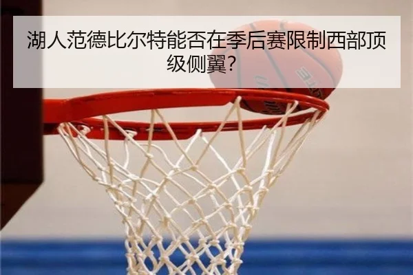 湖人范德比尔特能否在季后赛限制西部顶级侧翼？